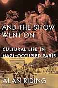 & the Show Went On Cultural Life in Nazi Occupied Paris