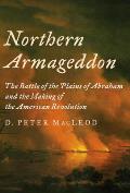 Northern Armageddon The Battle of the Plains of Abraham & the Making of the American Revolution