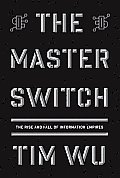 Master Switch The Rise & Fall of Information Empires