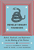 Revolutionary Founders Rebels Radicals & Reformers in the Making of the Nation