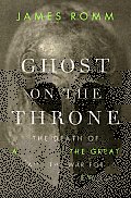 Ghost on the Throne The Death of Alexander the Great & the War for Crown & Empire