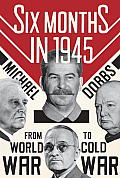 Six Months in 1945 FDR Stalin Churchill & Truman from World War to Cold War
