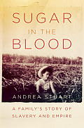 Sugar in the Blood A Familys Story of Slavery & Empire
