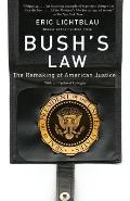 Bush's Law: The Remaking of American Justice