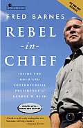 Rebel in Chief Inside the Bold & Controversial Presidency of George W Bush