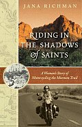 Riding in the Shadows of Saints A Womans Story of Motorcycling the Mormon Trail