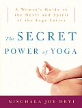 Secret Power of Yoga A Womans Guide to the Heart & Spirit of the Yoga Sutras