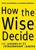 How the Wise Decide The Lessons of 21 Extraordinary Leaders