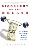 Biography of the Dollar How the Mighty Buck Conquered the World & Why Its Under Siege