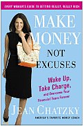 Make Money Not Excuses Wake Up Take Charge & Overcome Your Financial Fears Forever