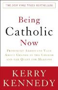 Being Catholic Now: Prominent Americans Talk about Change in the Church and the Quest for Meaning