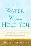 Water Will Hold You A Skeptic Learns to Pray