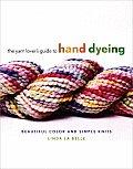 Yarn Lovers Guide to Hand Dyeing Beautiful Color & Simple Knits