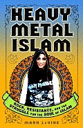 Heavy Metal Islam Rock Resistance & the Struggle for the Soul of Islam