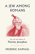 Jew Among Romans The Life & Legacy of Flavius Josephus