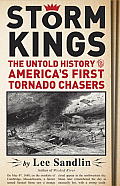 Storm Kings The Untold History of Americas First Tornado Chasers