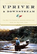 Upriver & Downstream The Best Fly Fishing & Angling Adventures from the New York Times