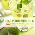 Backyard Bartender 55 Cool Summer Cocktails