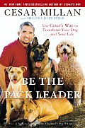 Be the Pack Leader Use Cesars Way to Transform Your Dog & Your Life