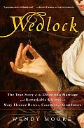 Wedlock The True Story of the Disastrous Marriage & Remarkable Divorce of Mary Eleanor Bowes Countess of Strathmore