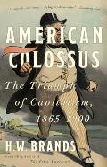 American Colossus The Triumph of Capitalism 1865 1900