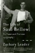 The Life of Saul Bellow, Volume 1: To Fame and Fortune, 1915-1964