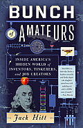 Bunch of Amateurs Inside Americas Hidden World of Inventors Tinkerers & Job Creators