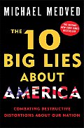 10 Big Lies about America Combating Destructive Distortions about Our Nation