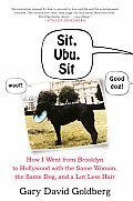 Sit Ubu Sit How I Went from Brooklyn to Hollywood with the Same Woman the Same Dog & a Lot Less Hair