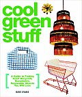 Cool Green Stuff A Guide to Finding Great Recycled Sustainable Renewable Objects You Will Love