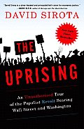 Uprising An Unauthorized Tour of the Populist Revolt Scaring Wall Street & Washington