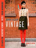 Born Again Vintage 25 Ways to Deconstruct Reinvent Recycle Your Wardrobe