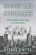 Rogues & Redeemers When Politics Was King in Irish Boston