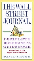The Wall Street Journal Complete Home Owner's Guidebook: Make the Most of Your Biggest Asset in Any Market