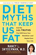 Diet Myths That Keep Us Fat & the 101 Truths That Will Save Your Waistline & Maybe Even Your Life