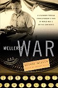 Wellers War A Legendary Foreign Correspondents Saga of World War II on Five Continents
