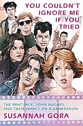 You Couldnt Ignore Me If You Tried The Brat Pack Their Films & Their Impact on a Generation