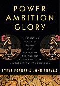 Power Ambition Glory The Stunning Parallels Between Great Leaders of the Ancient World & Today & the Lessons You Can Learn