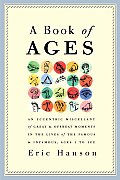 Book of Ages An Eccentric Miscellany of Great & Offbeat Moments in the Lives of the Famous & Infamous Ages 1 to 100