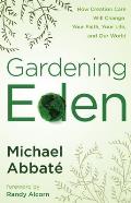 Gardening Eden How Creation Care Will Change Your Faith Your Life & Our World