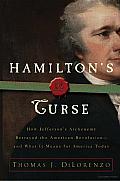 Hamilton's Curse: How Jefferson's Arch Enemy Betrayed the American revolution--and What It Means for Americans Today