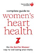 American Heart Association Complete Guide To Womens Heart Health The Go Red for Women Way to Well Being & Vitality