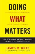 Doing What Matters: How to Get Results That Make a Difference--The Revolutionary Old-School Approach