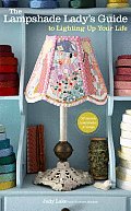 Lampshade Ladys Guide to Lighting Up Your Life 50 Custom Lampshades & Lamps