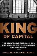 King of Capital The Remarkable Rise Fall & Rise Again of Steve Schwarzman & Blackstone