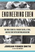 Engineering Eden: The True Story of a Violent Death, a Trial and the Fight Over Controlling Nature