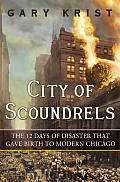 City of Scoundrels The Twelve Days of Disaster That Gave Birth to Modern Chicago