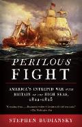 Perilous Fight Americas Intrepid War with Britain on the High Seas 1812 1815