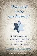 Who Will Write Our History Rediscovering a Hidden Archive from the Warsaw Ghetto