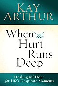 When the Hurt Runs Deep Healing & Hope for Lifes Desperate Moments